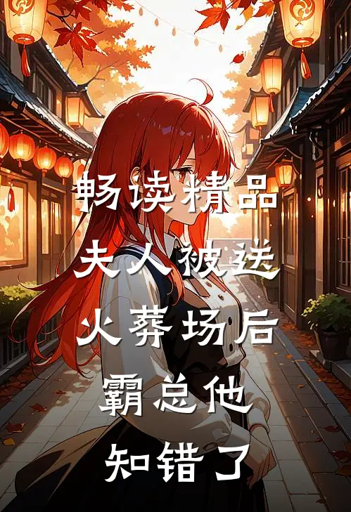 畅读精品夫人被送火葬场后，霸总他知错了