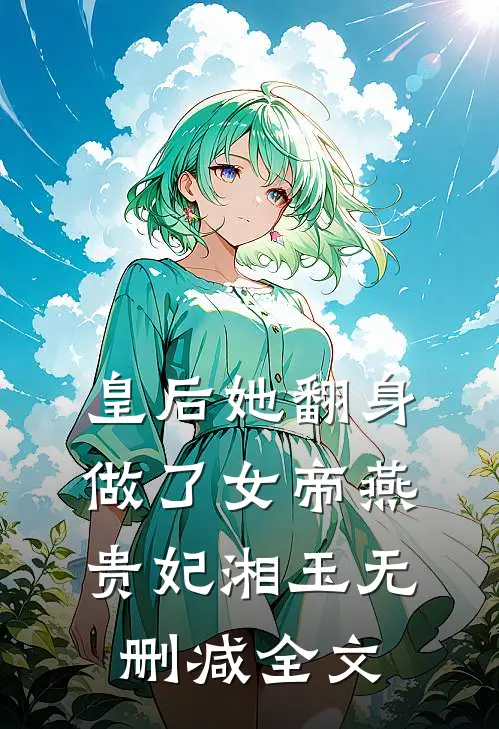 皇后她翻身做了女帝燕贵妃湘玉无删减全文