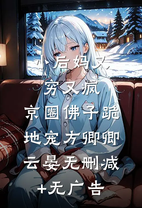 小后妈又穷又疯，京圈佛子跪地宠方卿卿云晏无删减+无广告