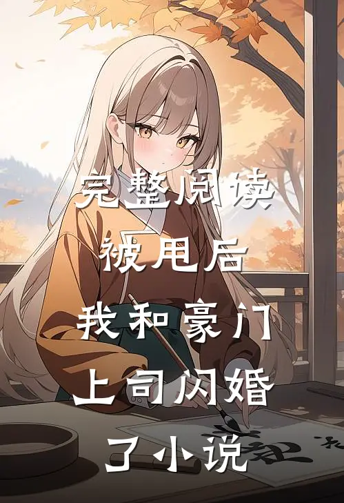 完整阅读被甩后，我和豪门上司闪婚了小说