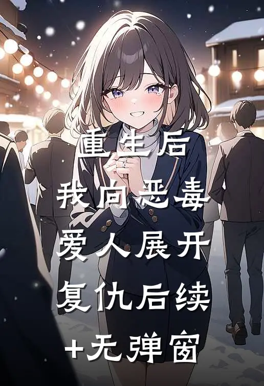 重生后，我向恶毒爱人展开复仇后续+无弹窗