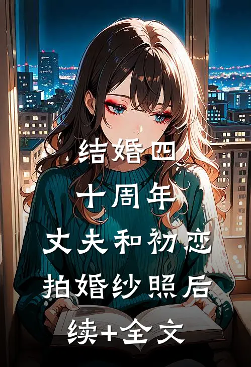 结婚四十周年，丈夫和初恋拍婚纱照后续+全文