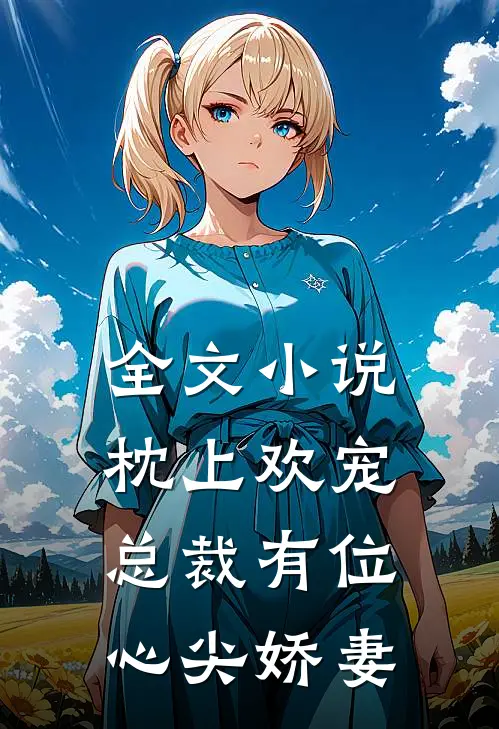 全文小说枕上欢宠：总裁有位心尖娇妻