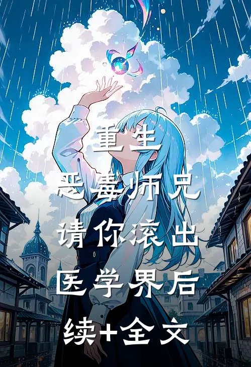 重生：恶毒师兄，请你滚出医学界后续+全文