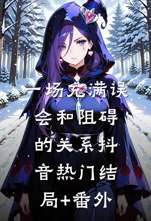 一场充满误会和阻碍的关系抖音热门结局+番外