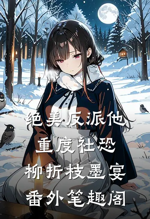 绝美反派他重度社恐：柳折枝墨宴番外笔趣阁