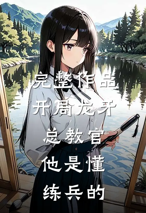 完整作品开局龙牙总教官，他是懂练兵的
