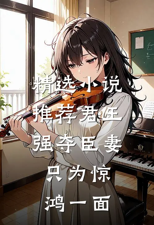 精选小说推荐君王强夺臣妻，只为惊鸿一面