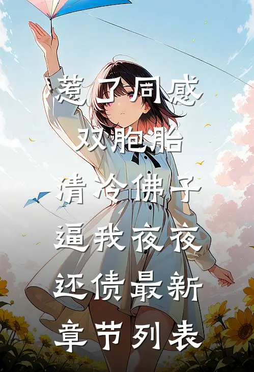 惹了同感双胞胎，清冷佛子逼我夜夜还债最新章节列表
