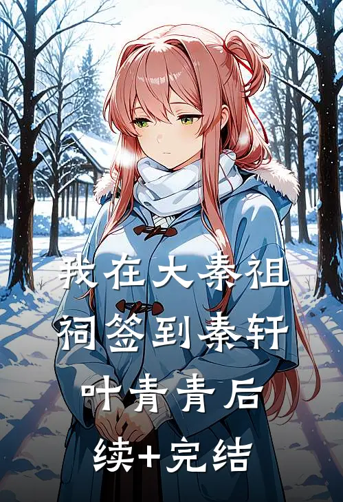 我在大秦祖祠签到秦轩叶青青后续+完结