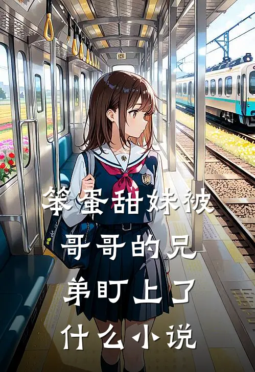 笨蛋甜妹被哥哥的兄弟盯上了什么小说