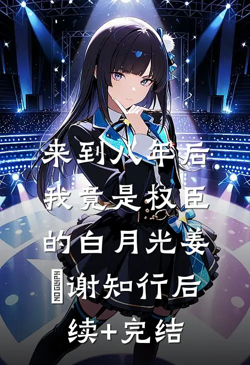 来到八年后，我竟是权臣的白月光姜婠谢知行后续+完结