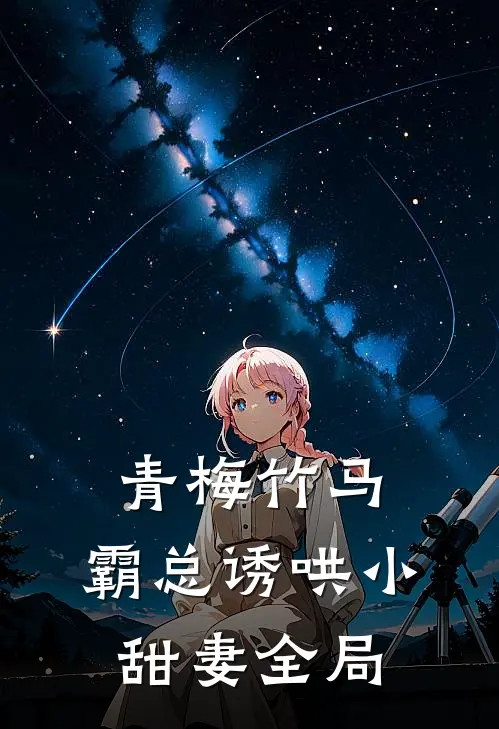 青梅竹马，霸总诱哄小甜妻全局