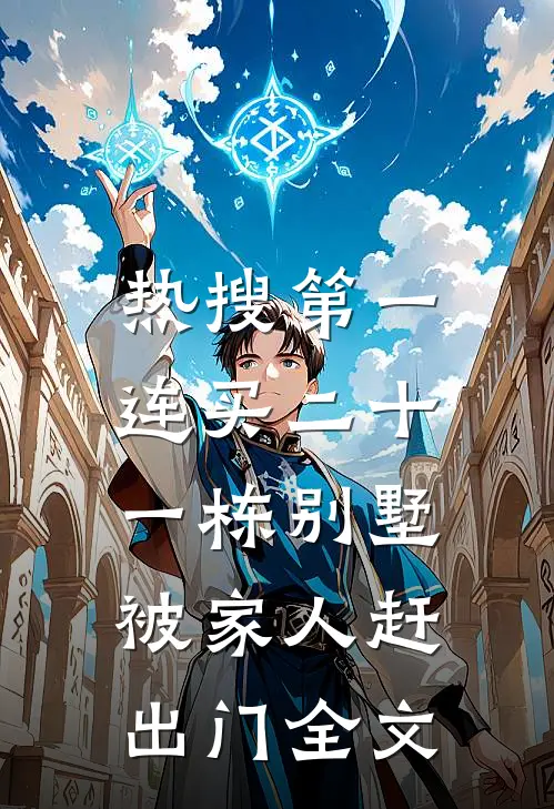 热搜第一，连买二十一栋别墅被家人赶出门全文
