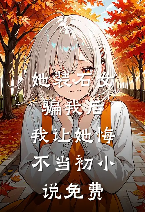 她装石女骗我后，我让她悔不当初小说免费