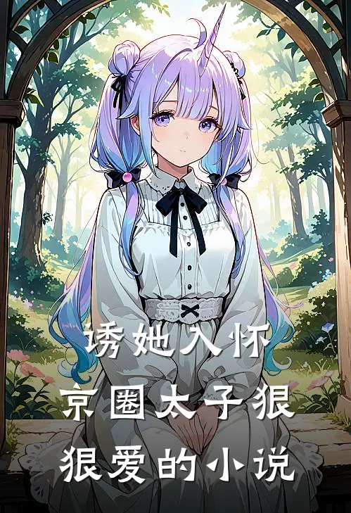 诱她入怀：京圈太子狠狠爱的小说