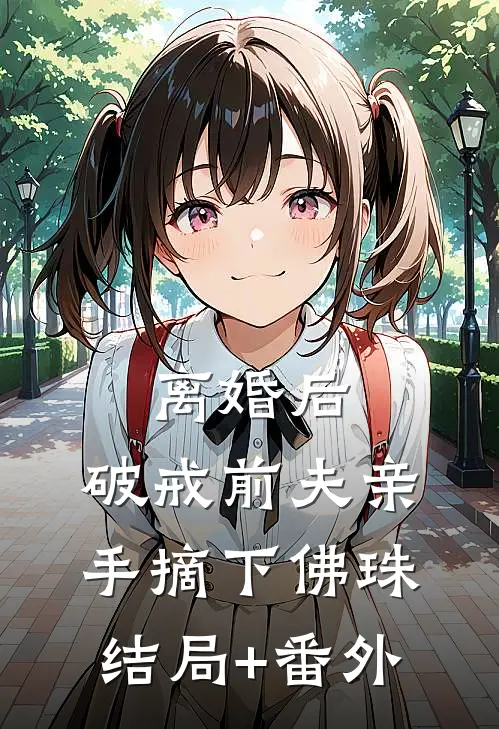 离婚后，破戒前夫亲手摘下佛珠结局+番外