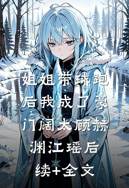 姐姐带球跑后我成了豪门阔太顾赫渊江瑶后续+全文