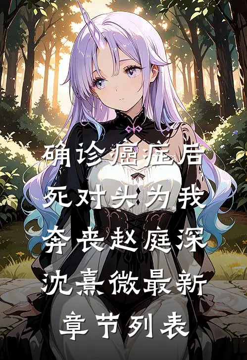 确诊癌症后，死对头为我奔丧赵庭深沈熹微最新章节列表