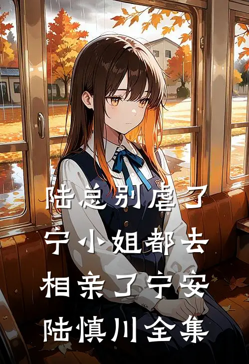 陆总别虐了，宁小姐都去相亲了宁安陆慎川 全集