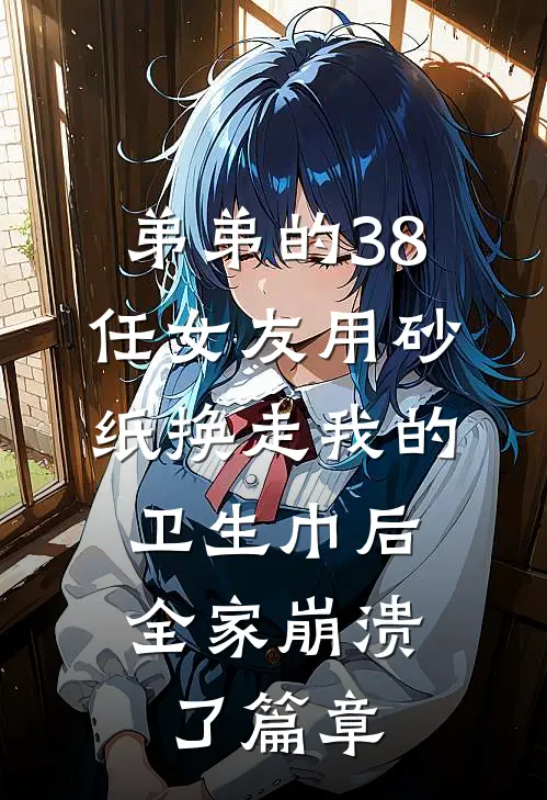 弟弟的38任女友用砂纸换走我的卫生巾后，全家崩溃了篇章