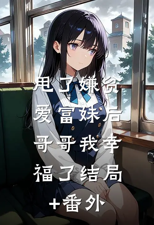 甩了嫌贫爱富妹后，哥哥我幸福了结局+番外