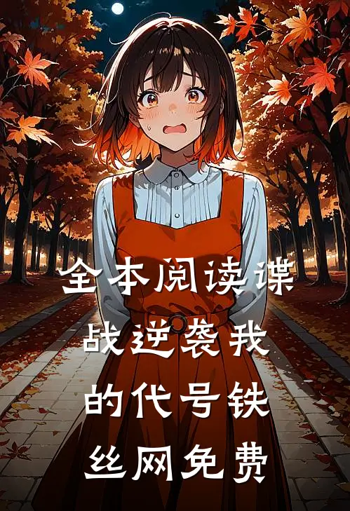 全本阅读谍战逆袭我的代号铁丝网免费