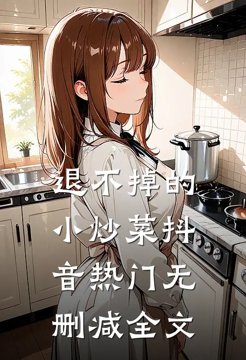 退不掉的小炒菜抖音热门无删减全文