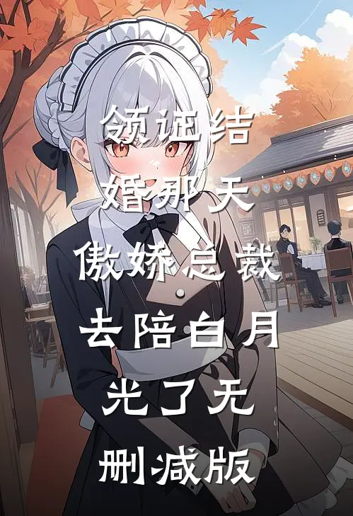 领证结婚那天，傲娇总裁去陪白月光了无删减版