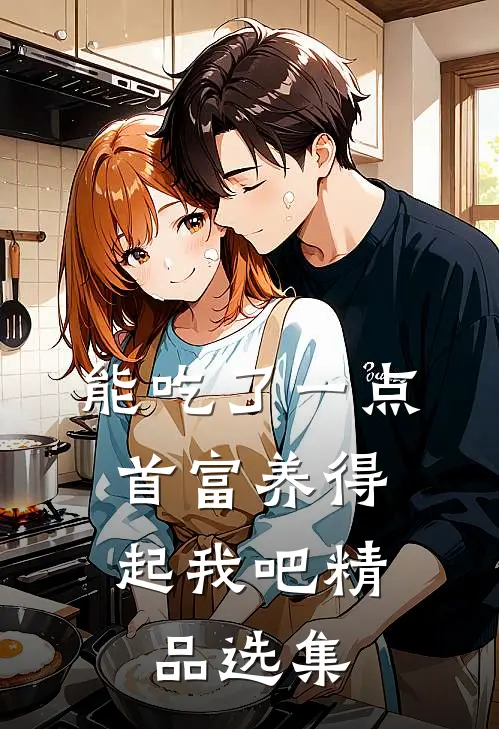 能吃了一点,首富养得起我吧精品选集