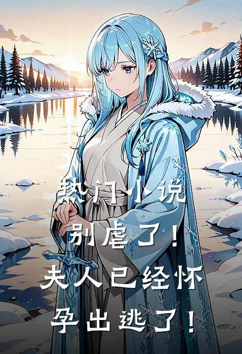 热门小说别虐了！夫人已经怀孕出逃了！