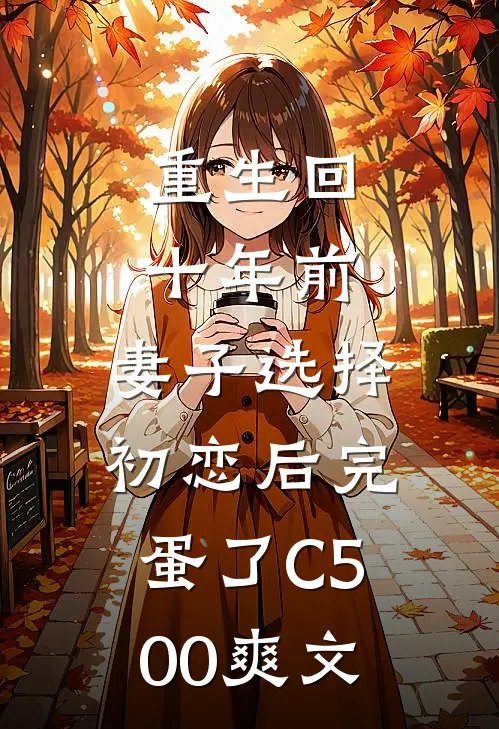 重生回十年前，妻子选择初恋后完蛋了C500爽文
