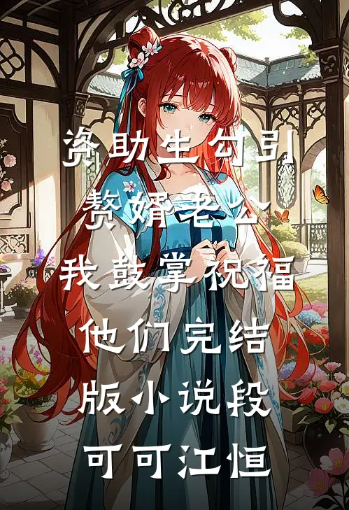 资助生勾引赘婿老公，我鼓掌祝福他们完结版小说段可可江恒
