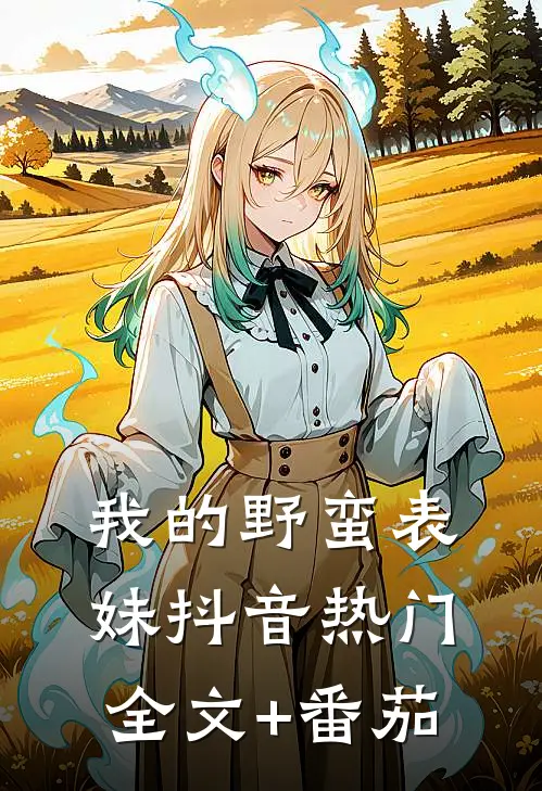 我的野蛮表妹抖音热门全文+番茄