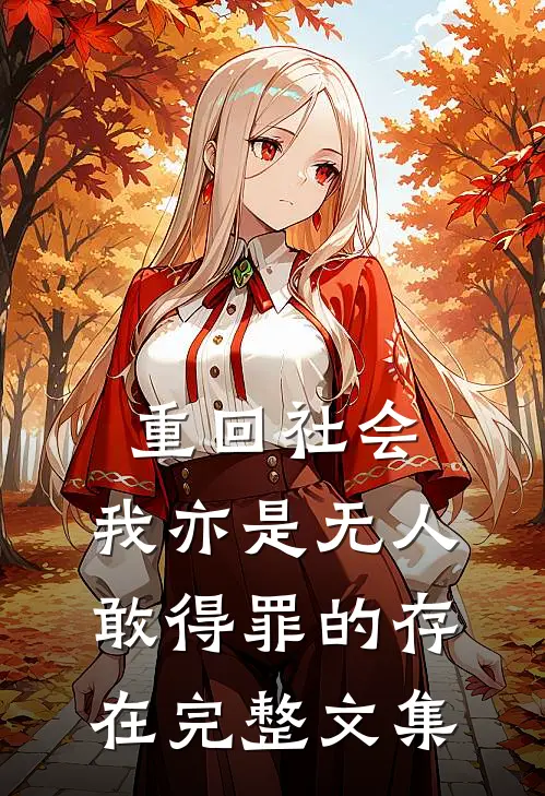 重回社会，我亦是无人敢得罪的存在完整文集