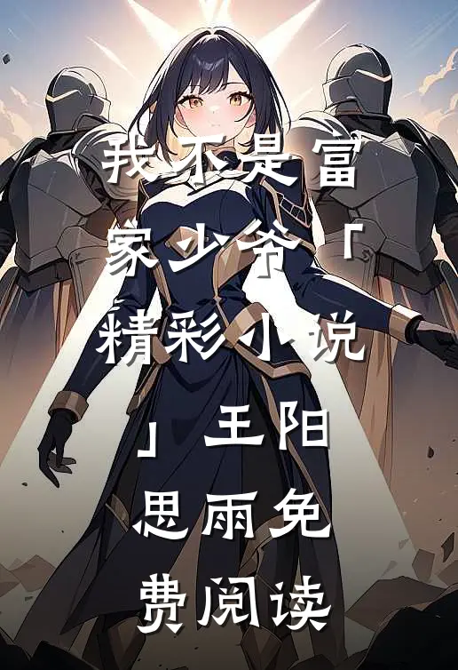 我不是富家少爷「精彩小说」王阳思雨免费阅读