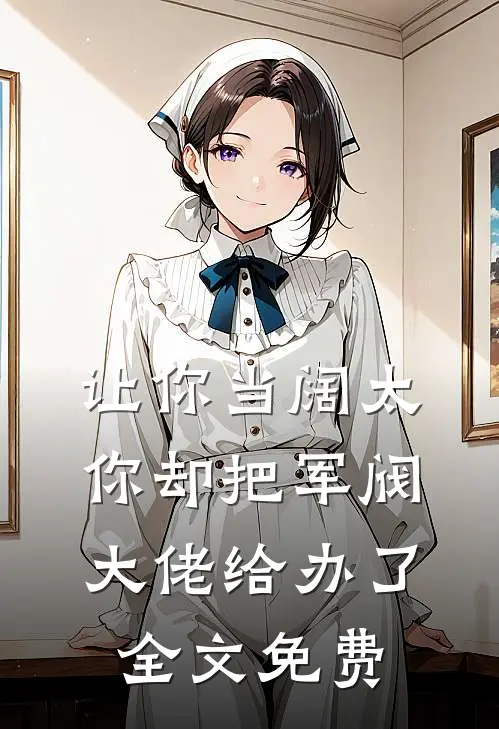 让你当阔太，你却把军阀大佬给办了全文免费