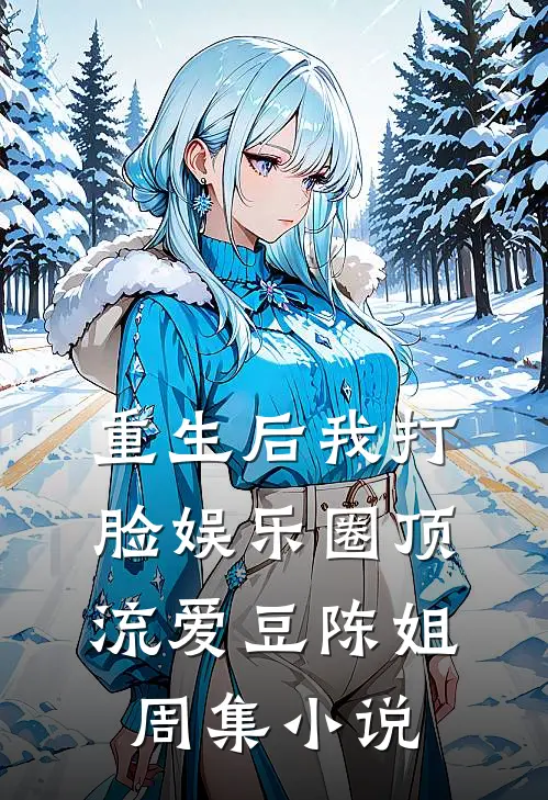 重生后我打脸娱乐圈顶流爱豆陈姐周集小说