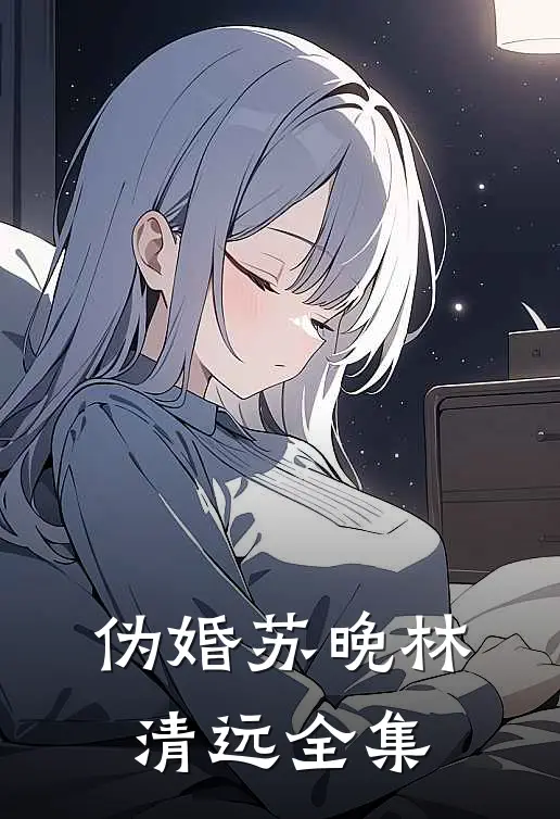 伪婚苏晚林清远全集