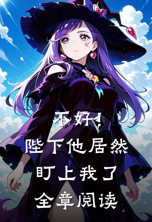 不好！陛下他居然盯上我了全章阅读
