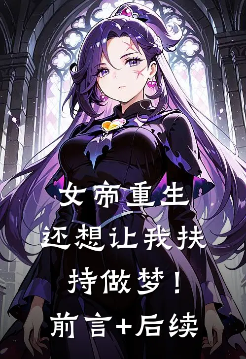 女帝重生，还想让我扶持做梦！前言+后续