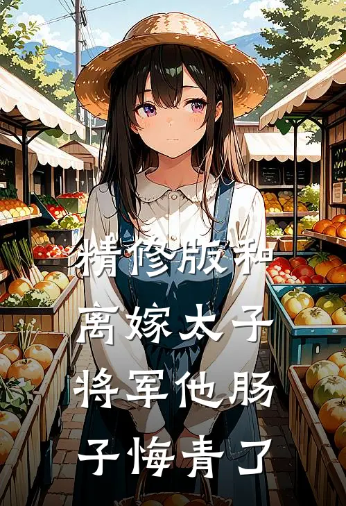 精修版和离嫁太子，将军他肠子悔青了