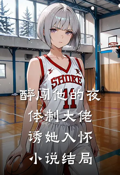 醉闯他的夜，体制大佬诱她入怀小说结局