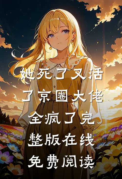 她死了又活了京圈大佬全疯了完整版在线免费阅读
