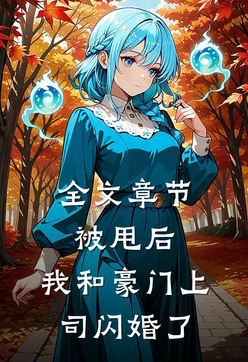 全文章节被甩后，我和豪门上司闪婚了