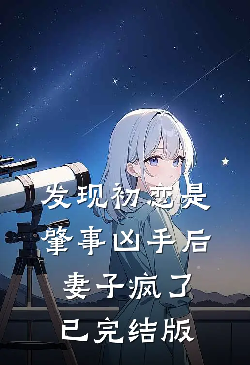 发现初恋是肇事凶手后，妻子疯了已完结版