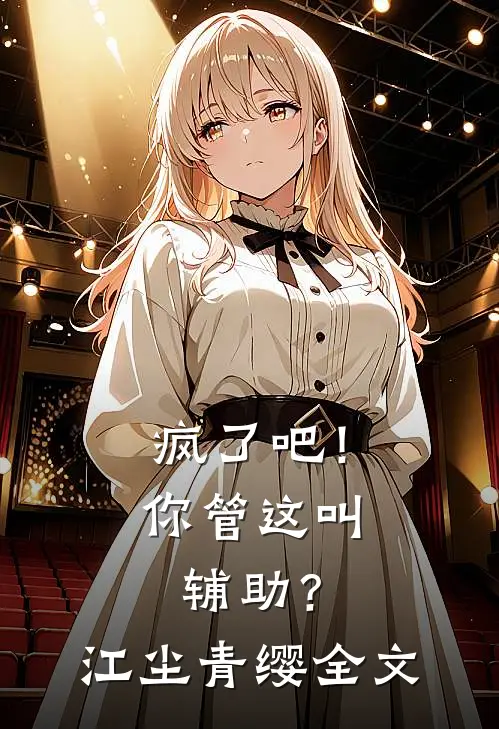 疯了吧！你管这叫辅助？江尘青缨全文