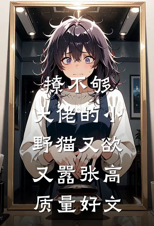 撩不够，大佬的小野猫又欲又嚣张高质量好文