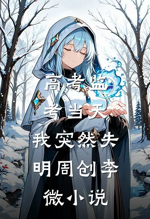高考监考当天，我突然失明周创李微小说