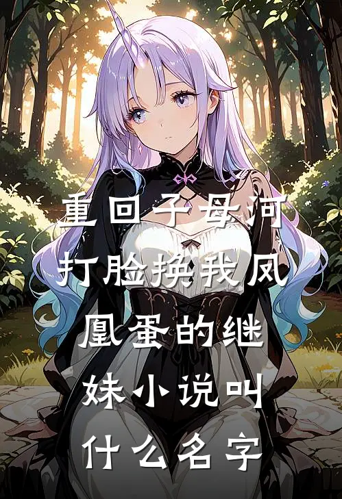 重回子母河，打脸换我凤凰蛋的继妹小说叫什么名字